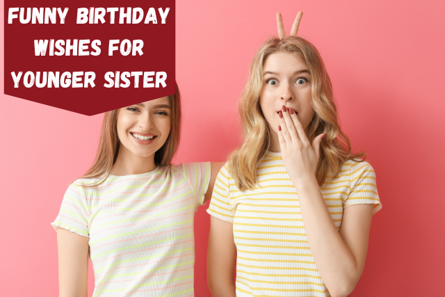 175+ Funny Birthday Wishes For Younger Sister